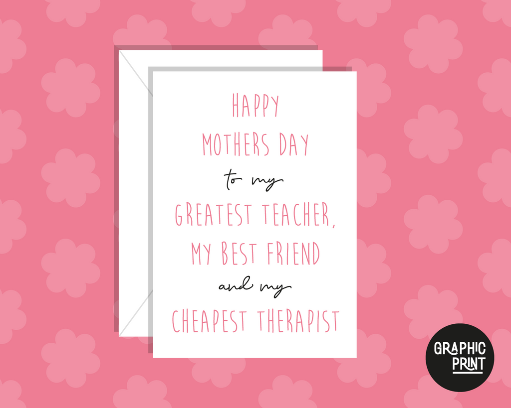 Happy Mother's Day To My Greatest Teacher, Best Friend & Cheapest Therapist Card