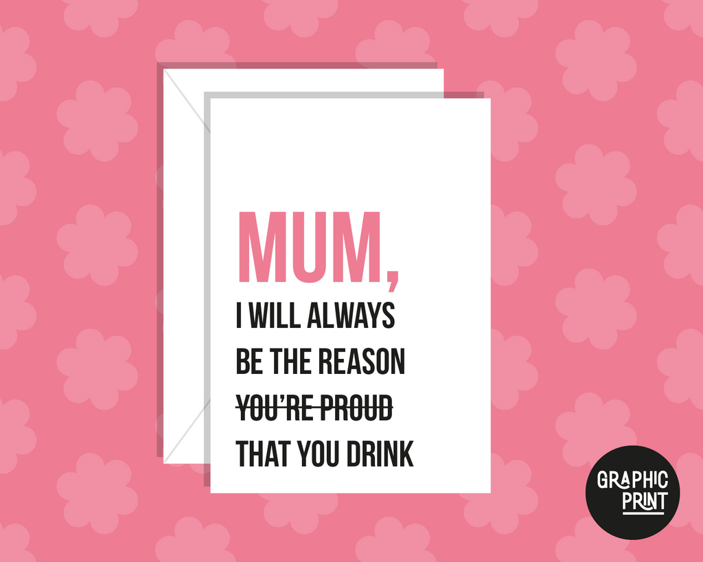 Mum I Will Always Be The Reason (You're Proud) You Drink! Mother's Day Card