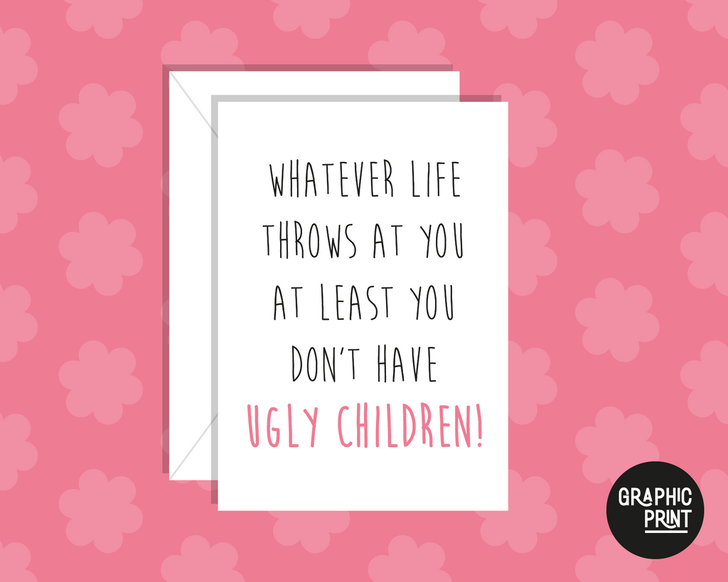 Whatever Life Throws At You At Least You Don't Have Ugly Children, Mother's Day Card