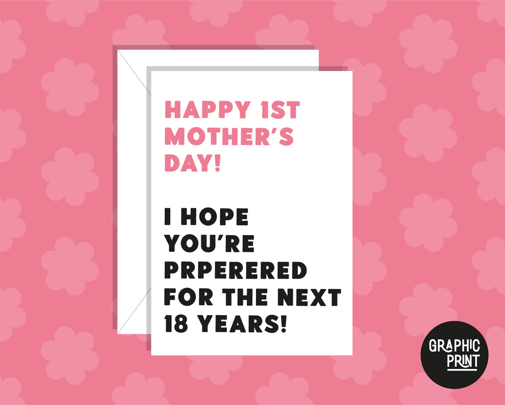 Happy First Mother's Day, I Hope You Are Prepared For The Next 18 Years, Mother's Day Card