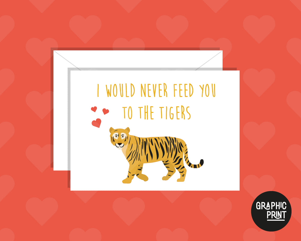 I Would Never Feed You To The Tigers, Funny Tiger King Valentine's Day Card